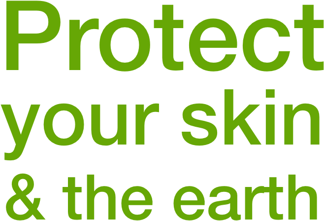 Protect your skin & the earth